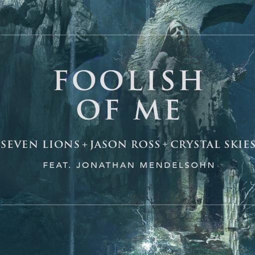 Seven Lions, Jason Ross & Crystal Skies - Foolish Of Me