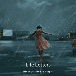 Never Get Used to People - Life Letters