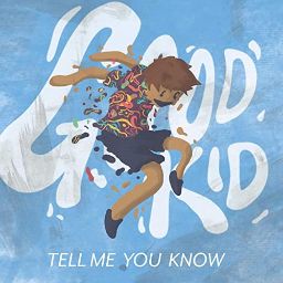 Good Kid - Tell Me You Know