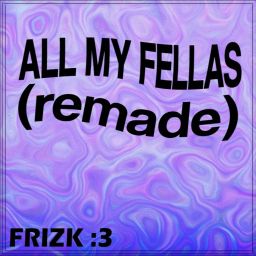Frizk - ALL MY FELLAS (FRIZKY)
