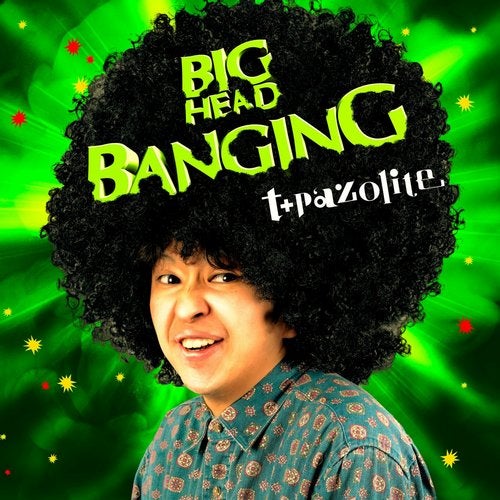 t+pazolite - BIG HEAD BANGING