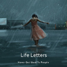 Never Get Used To People - Life Letters